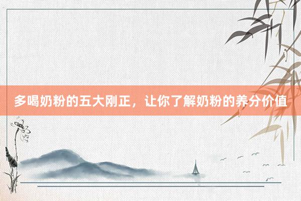 多喝奶粉的五大刚正，让你了解奶粉的养分价值